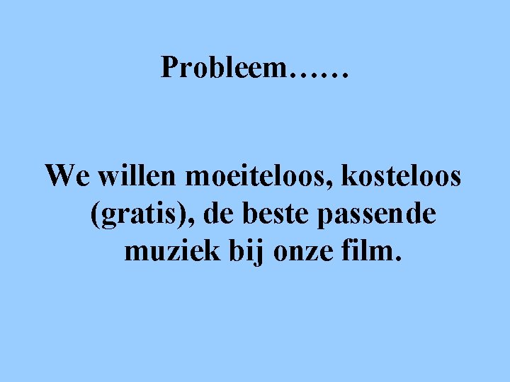 Probleem…… We willen moeiteloos, kosteloos (gratis), de beste passende muziek bij onze film. 