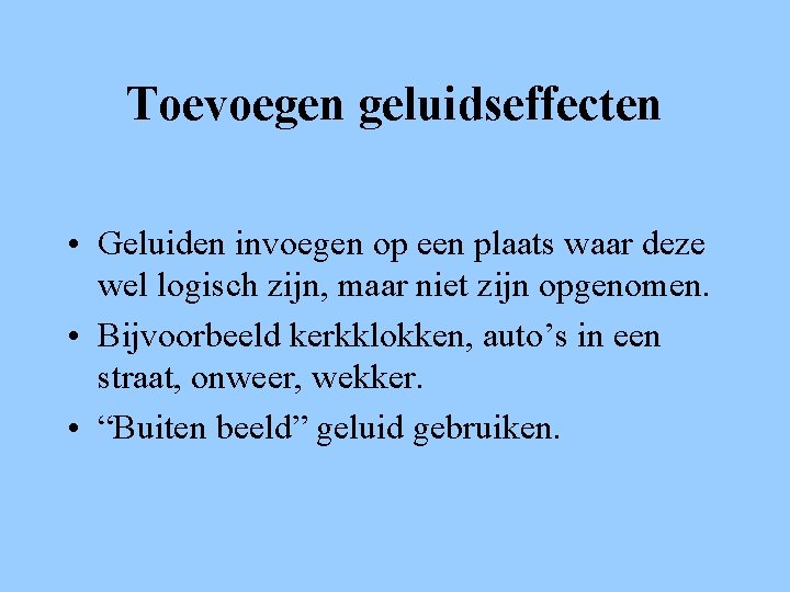 Toevoegen geluidseffecten • Geluiden invoegen op een plaats waar deze wel logisch zijn, maar