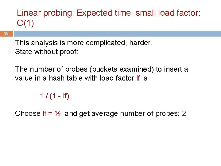 Linear probing: Expected time, small load factor: O(1) 38 This analysis is more complicated,