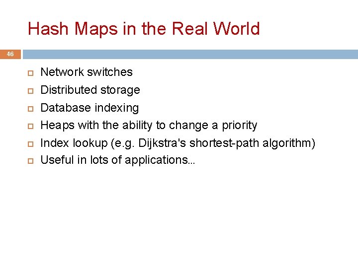 Hash Maps in the Real World 46 Network switches Distributed storage Database indexing Heaps