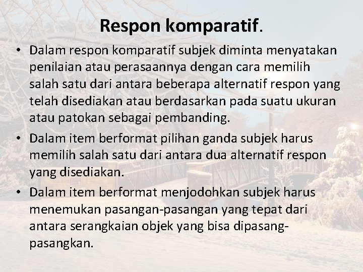 Respon komparatif. • Dalam respon komparatif subjek diminta menyatakan penilaian atau perasaannya dengan cara