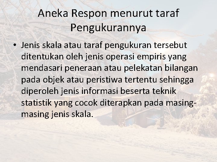 Aneka Respon menurut taraf Pengukurannya • Jenis skala atau taraf pengukuran tersebut ditentukan oleh