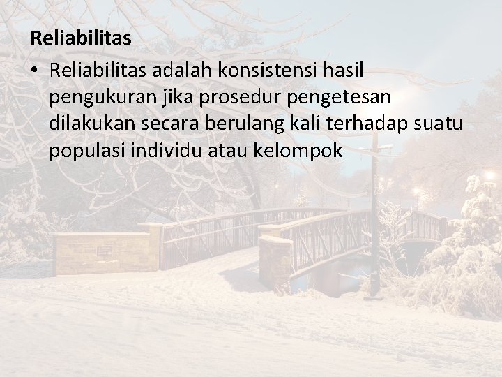 Reliabilitas • Reliabilitas adalah konsistensi hasil pengukuran jika prosedur pengetesan dilakukan secara berulang kali