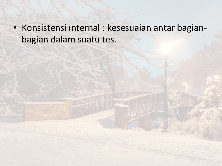  • Konsistensi internal : kesesuaian antar bagian dalam suatu tes. 