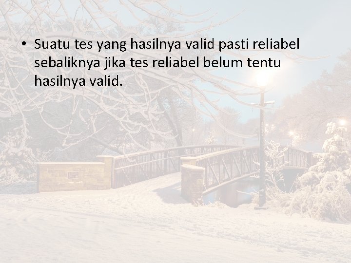  • Suatu tes yang hasilnya valid pasti reliabel sebaliknya jika tes reliabel belum