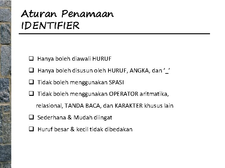 Aturan Penamaan IDENTIFIER q Hanya boleh diawali HURUF q Hanya boleh disusun oleh HURUF,