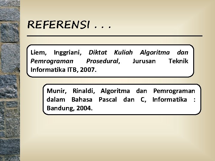 REFERENSI. . . Liem, Inggriani, Diktat Kuliah Algoritma dan Pemrograman Prosedural, Jurusan Teknik Informatika