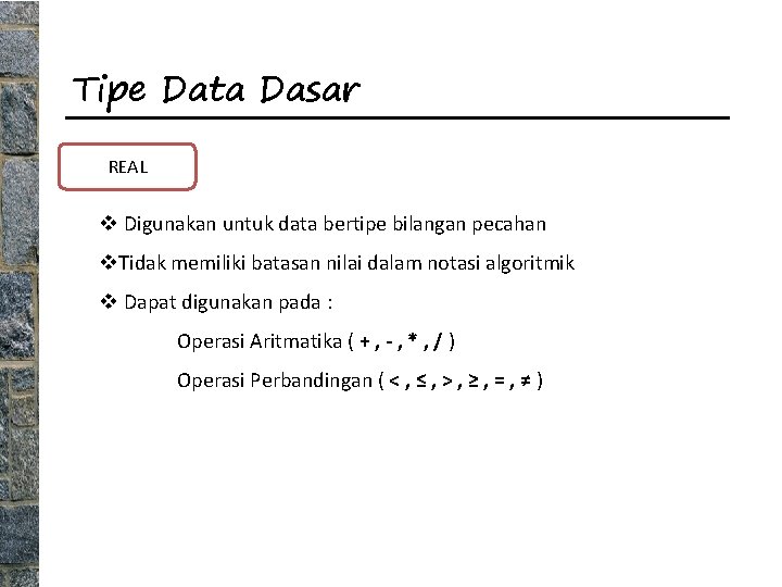 Tipe Data Dasar REAL v Digunakan untuk data bertipe bilangan pecahan v. Tidak memiliki