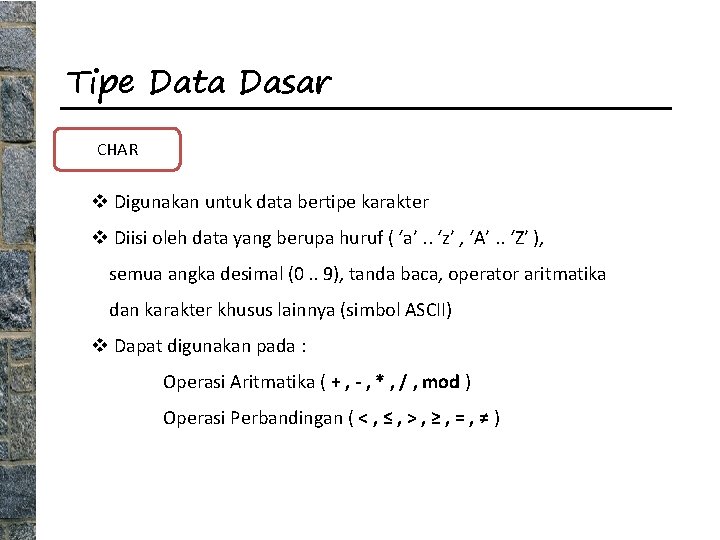 Tipe Data Dasar CHAR v Digunakan untuk data bertipe karakter v Diisi oleh data