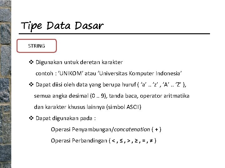 Tipe Data Dasar STRING v Digunakan untuk deretan karakter contoh : ‘UNIKOM’ atau ‘Universitas