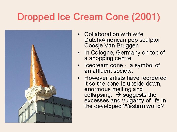 Dropped Ice Cream Cone (2001) • Collaboration with wife Dutch/American pop sculptor Coosje Van