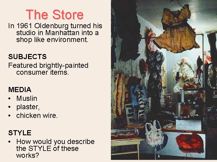 The Store In 1961 OIdenburg turned his studio in Manhattan into a shop like