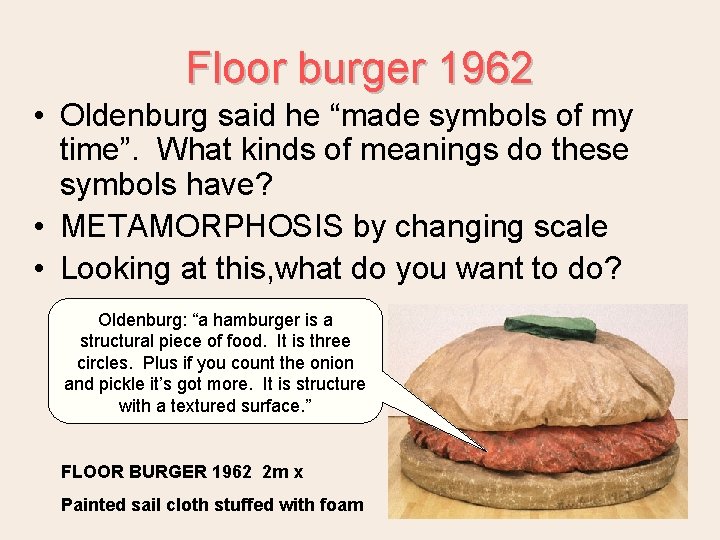 Floor burger 1962 • Oldenburg said he “made symbols of my time”. What kinds