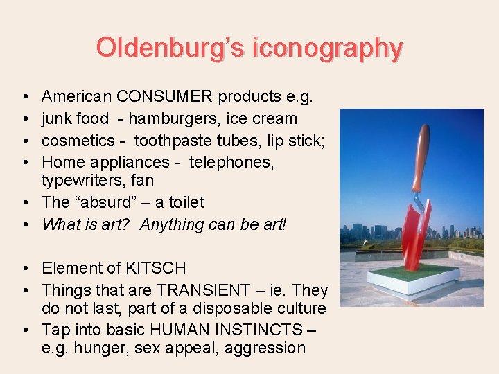 Oldenburg’s iconography • • American CONSUMER products e. g. junk food - hamburgers, ice