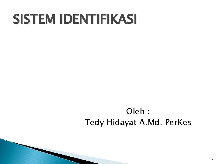 SISTEM IDENTIFIKASI Oleh : Tedy Hidayat A. Md. Per. Kes 2 