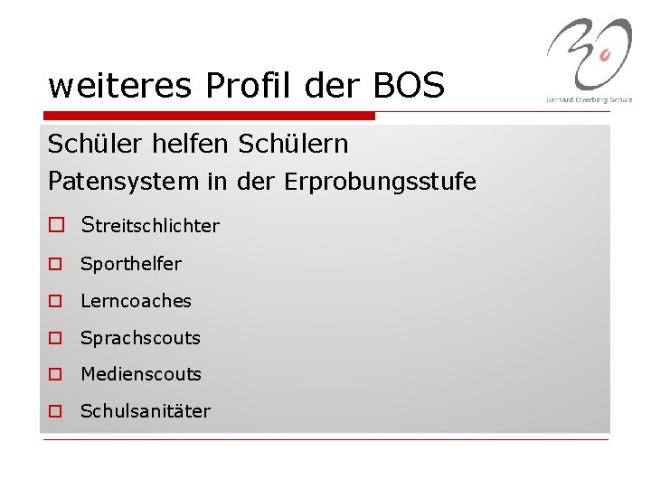 weiteres Profil der BOS Schüler helfen Schülern Patensystem in der Erprobungsstufe o Streitschlichter o
