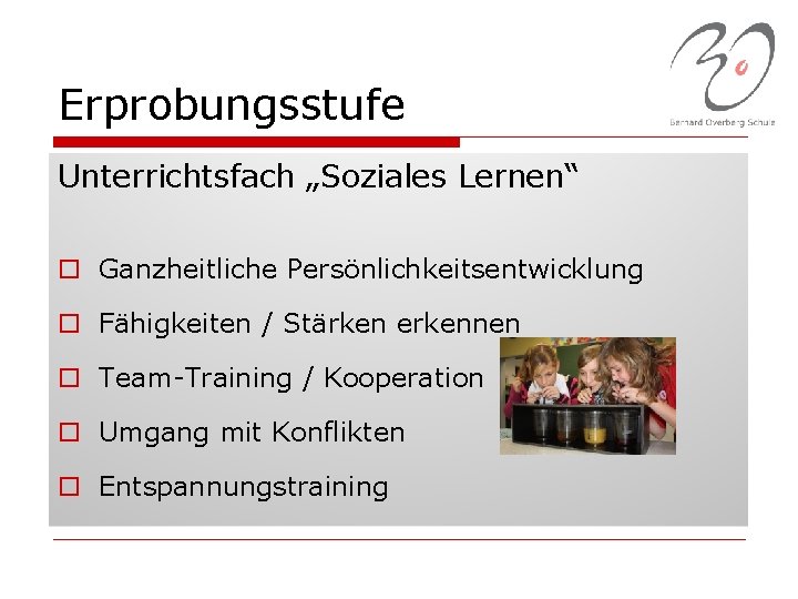 Erprobungsstufe Unterrichtsfach „Soziales Lernen“ o Ganzheitliche Persönlichkeitsentwicklung o Fähigkeiten / Stärken erkennen o Team-Training