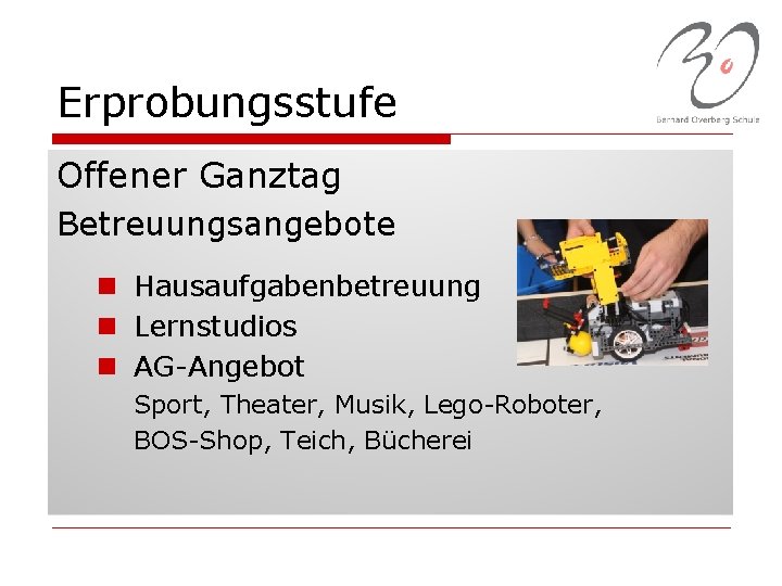 Erprobungsstufe Offener Ganztag Betreuungsangebote n Hausaufgabenbetreuung n Lernstudios n AG-Angebot Sport, Theater, Musik, Lego-Roboter,