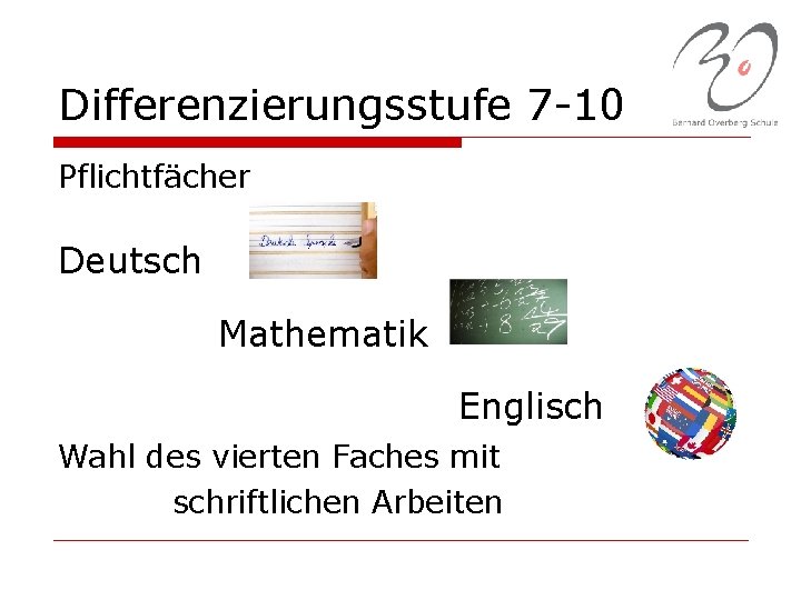 Differenzierungsstufe 7 -10 Pflichtfächer Deutsch Mathematik Englisch Wahl des vierten Faches mit schriftlichen Arbeiten