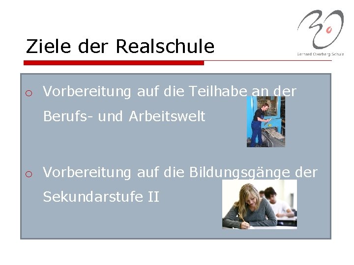 Ziele der Realschule o Vorbereitung auf die Teilhabe an der Berufs- und Arbeitswelt o