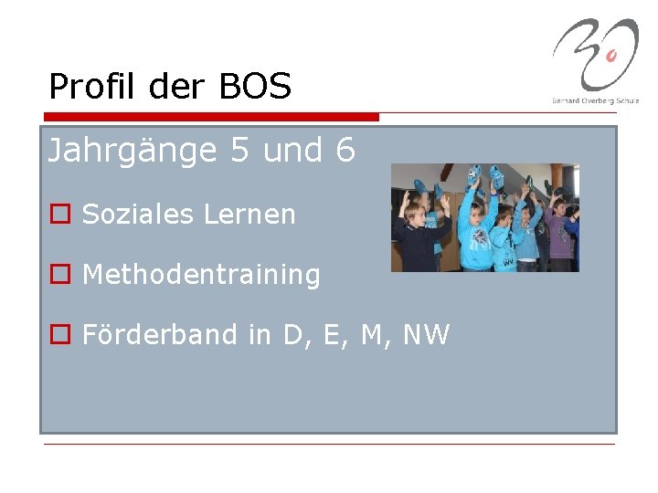 Profil der BOS Jahrgänge 5 und 6 o Soziales Lernen o Methodentraining o Förderband