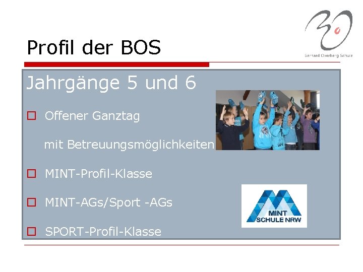 Profil der BOS Jahrgänge 5 und 6 o Offener Ganztag mit Betreuungsmöglichkeiten o MINT-Profil-Klasse