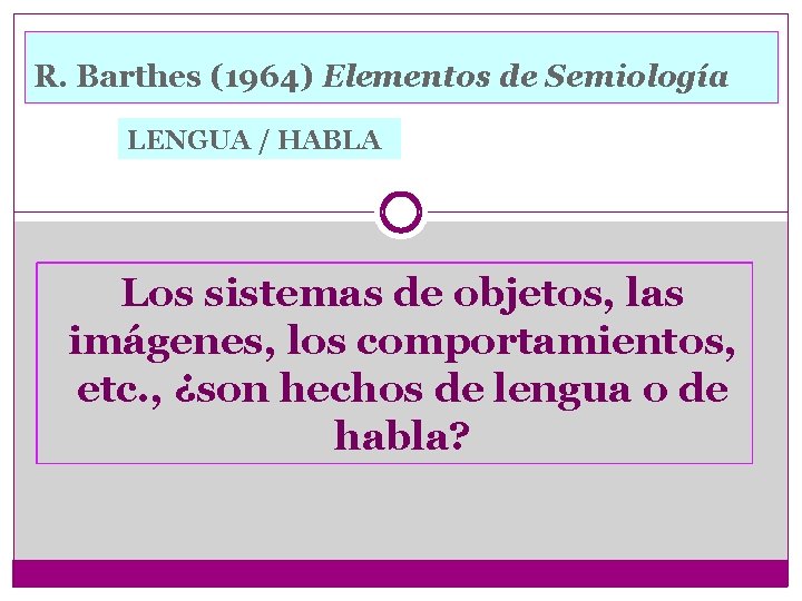 R. Barthes (1964) Elementos de Semiología LENGUA / HABLA Los sistemas de objetos, las