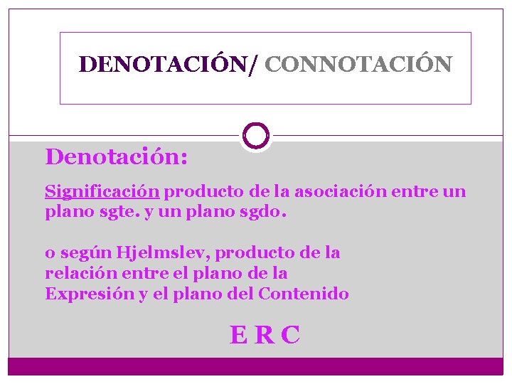 DENOTACIÓN/ CONNOTACIÓN Denotación: Significación producto de la asociación entre un plano sgte. y un