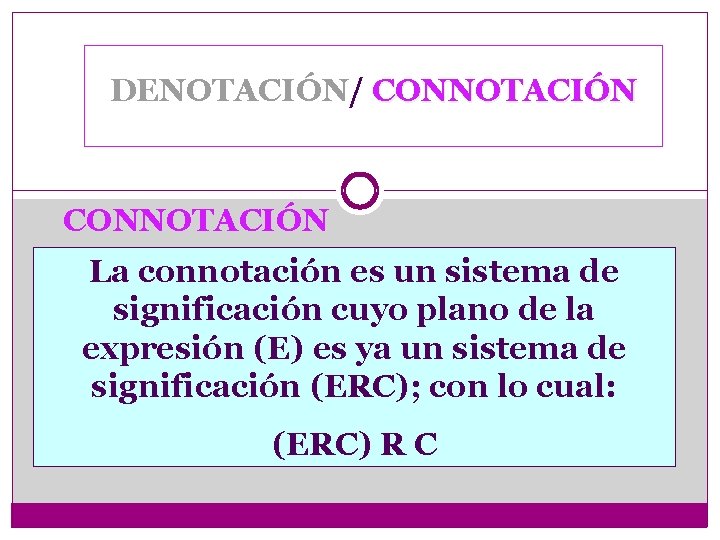 DENOTACIÓN/ CONNOTACIÓN La connotación es un sistema de significación cuyo plano de la expresión