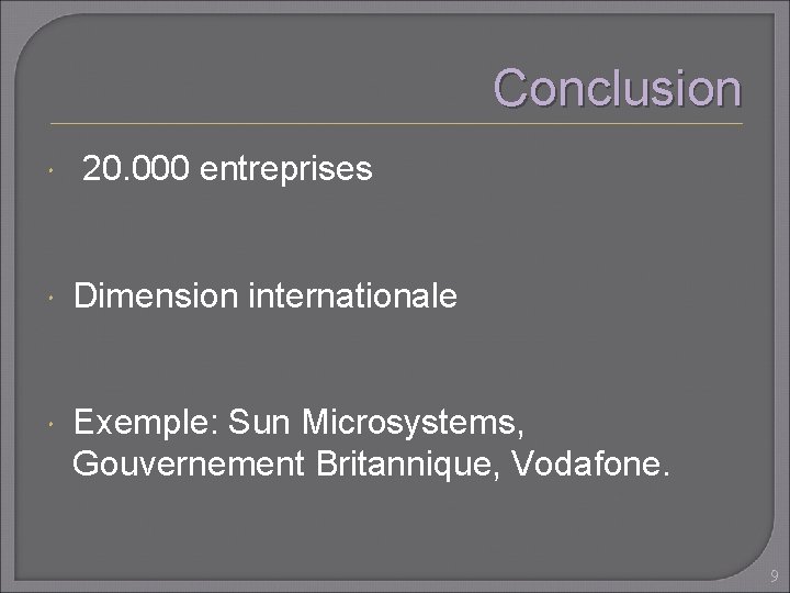 Conclusion 20. 000 entreprises Dimension internationale Exemple: Sun Microsystems, Gouvernement Britannique, Vodafone. 9 