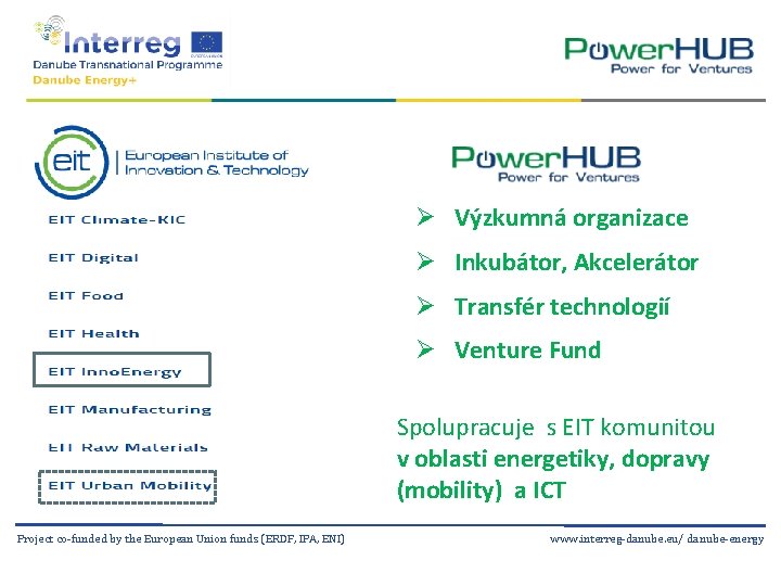 Ø Výzkumná organizace Ø Inkubátor, Akcelerátor Ø Transfér technologií Ø Venture Fund Spolupracuje s