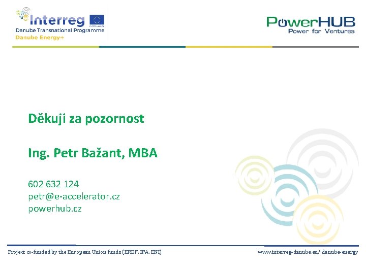 Děkuji za pozornost Ing. Petr Bažant, MBA 602 632 124 petr@e-accelerator. cz powerhub. cz