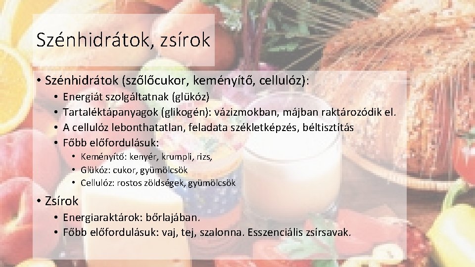 Szénhidrátok, zsírok • Szénhidrátok (szőlőcukor, keményítő, cellulóz): • • Energiát szolgáltatnak (glükóz) Tartaléktápanyagok (glikogén):