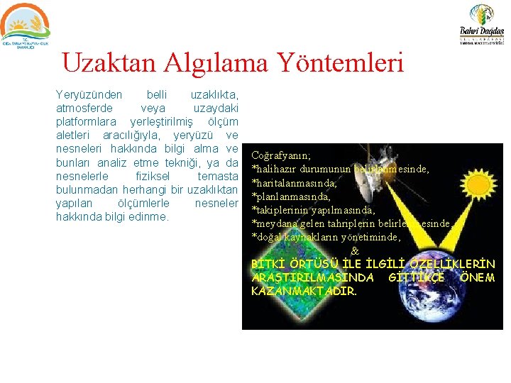 Uzaktan Algılama Yöntemleri Yeryüzünden belli uzaklıkta, atmosferde veya uzaydaki platformlara yerleştirilmiş ölçüm aletleri aracılığıyla,