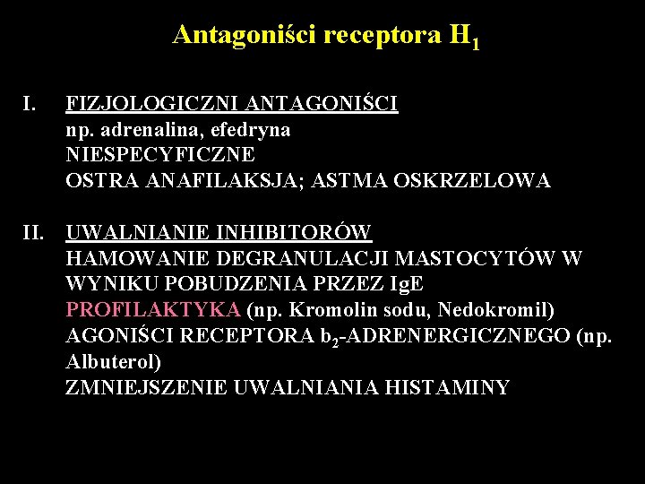 Antagoniści receptora H 1 I. FIZJOLOGICZNI ANTAGONIŚCI np. adrenalina, efedryna NIESPECYFICZNE OSTRA ANAFILAKSJA; ASTMA