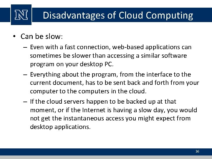 Disadvantages of Cloud Computing • Can be slow: – Even with a fast connection,