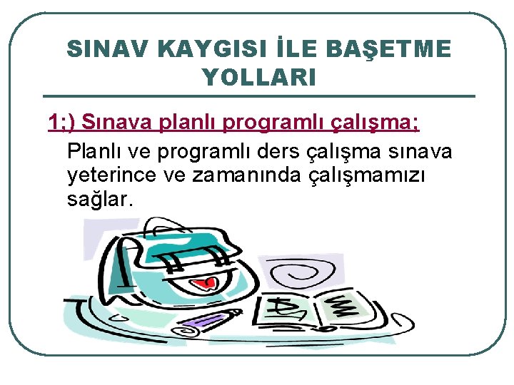 SINAV KAYGISI İLE BAŞETME YOLLARI 1; ) Sınava planlı programlı çalışma; Planlı ve programlı