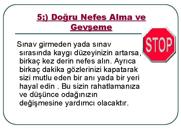 5; ) Doğru Nefes Alma ve Gevşeme Sınav girmeden yada sınav sırasında kaygı düzeyinizin