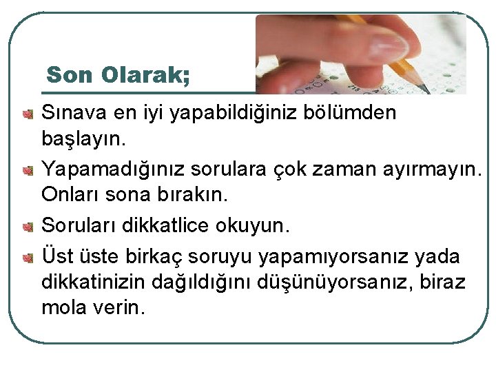 Son Olarak; Sınava en iyi yapabildiğiniz bölümden başlayın. Yapamadığınız sorulara çok zaman ayırmayın. Onları