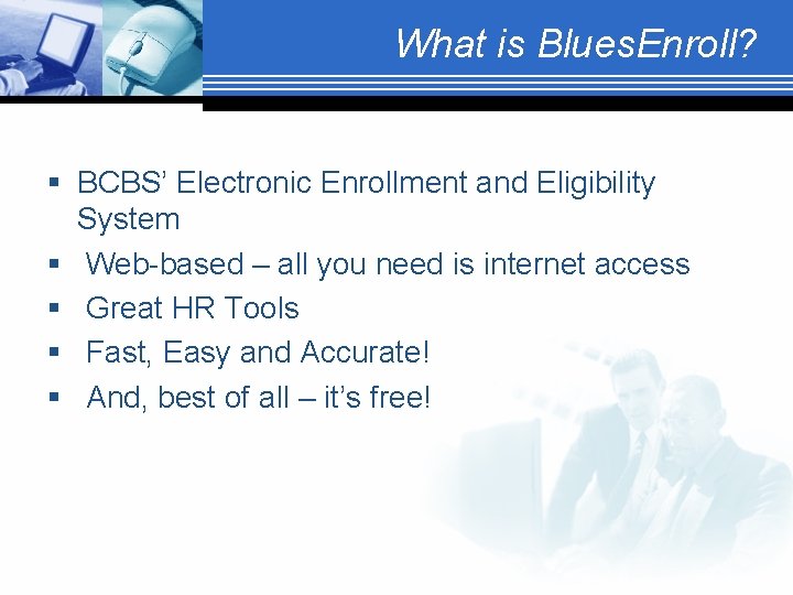 What is Blues. Enroll? § BCBS’ Electronic Enrollment and Eligibility System § Web-based –