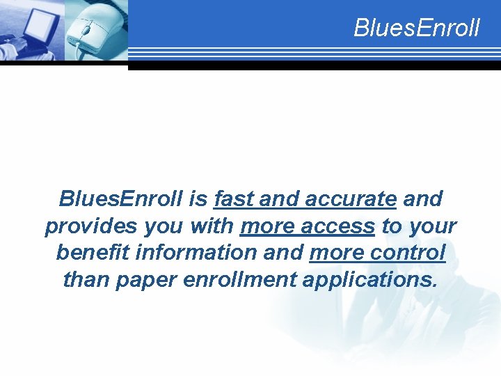 Blues. Enroll is fast and accurate and provides you with more access to your