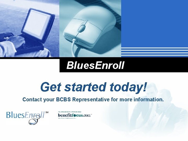 Blues. Enroll Get started today! Contact your BCBS Representative for more information. 