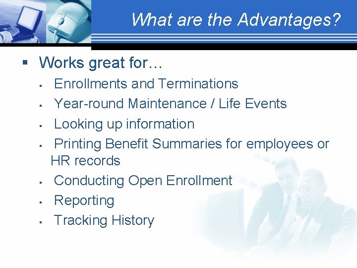 What are the Advantages? § Works great for… § § § § Enrollments and