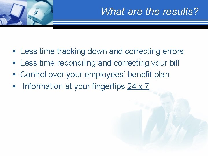 What are the results? § § Less time tracking down and correcting errors Less