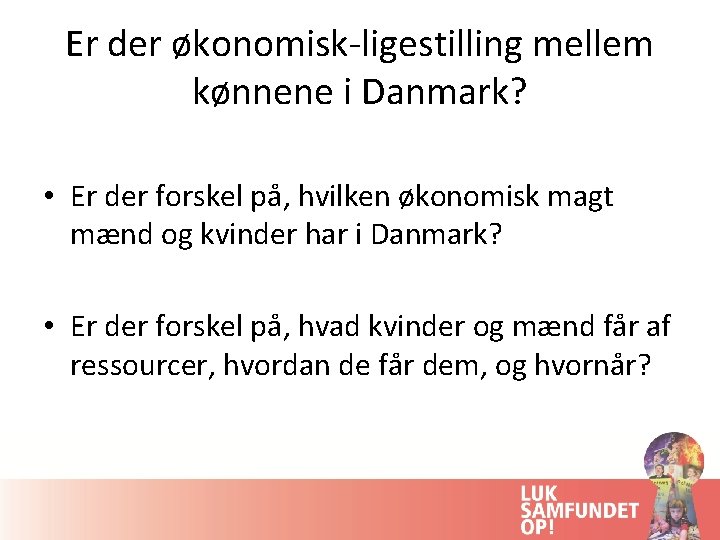 Er der økonomisk-ligestilling mellem kønnene i Danmark? • Er der forskel på, hvilken økonomisk