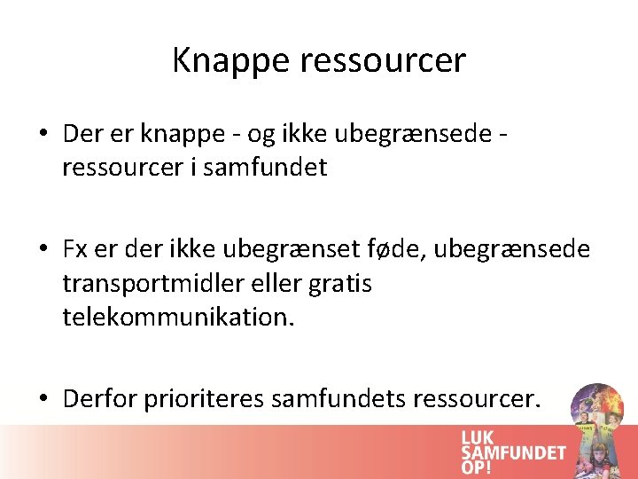 Knappe ressourcer • Der er knappe - og ikke ubegrænsede ressourcer i samfundet •