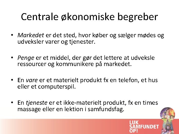 Centrale økonomiske begreber • Markedet er det sted, hvor køber og sælger mødes og