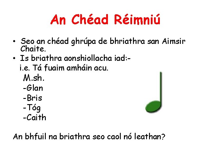 An Chéad Réimniú • Seo an chéad ghrúpa de bhriathra san Aimsir Chaite. •