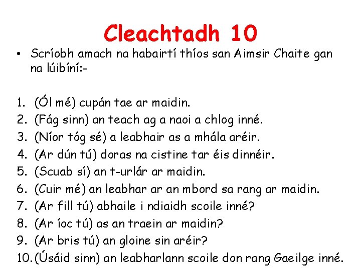 Cleachtadh 10 • Scríobh amach na habairtí thíos san Aimsir Chaite gan na lúibíní: