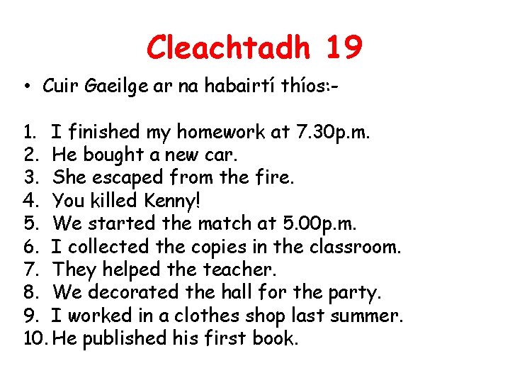 Cleachtadh 19 • Cuir Gaeilge ar na habairtí thíos: 1. I finished my homework